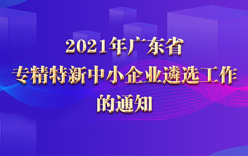 2021年广东省专精特新中小企业遴选工作的通知
