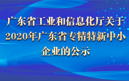 广东省工业和信息化厅关于2020年广东省专精特新中小企业的公示